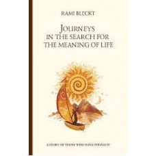 Journeys in the Search for the Meaning of Life. A story of those who have found it. Rami Bleckt